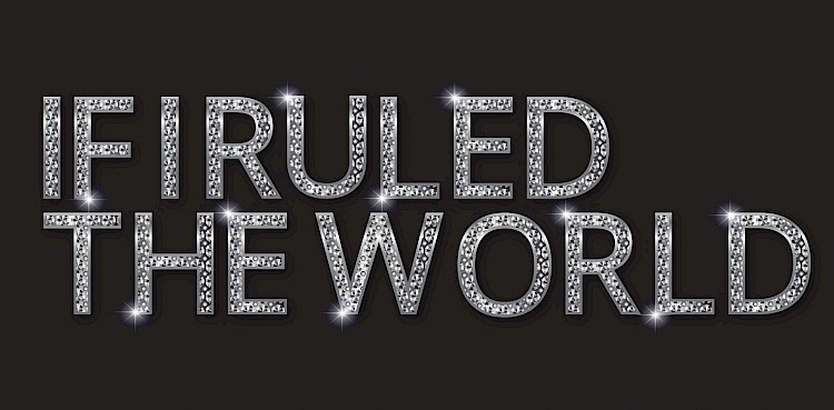 if I ruled the world.